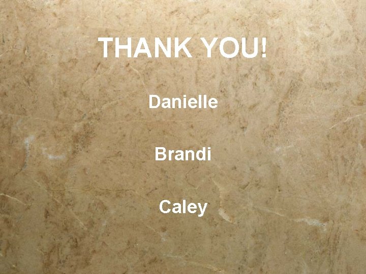 THANK YOU! Danielle Brandi Caley 