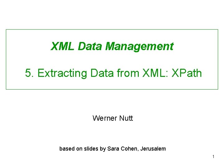 XML Data Management 5. Extracting Data from XML: XPath Werner Nutt based on slides