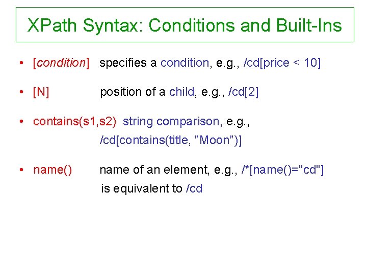 XPath Syntax: Conditions and Built-Ins • [condition] specifies a condition, e. g. , /cd[price