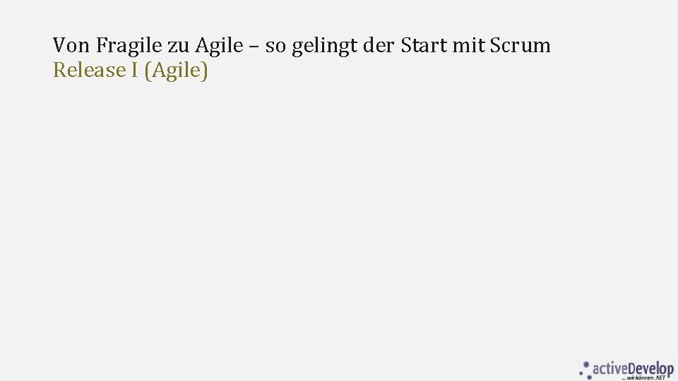 Von Fragile zu Agile – so gelingt der Start mit Scrum Release I (Agile)