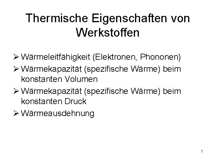 Thermische Eigenschaften von Werkstoffen Ø Wärmeleitfähigkeit (Elektronen, Phononen) Ø Wärmekapazität (spezifische Wärme) beim konstanten Thermische Eigenschaften von Werkstoffen Ø Wärmeleitfähigkeit (Elektronen, Phononen) Ø Wärmekapazität (spezifische Wärme) beim konstanten