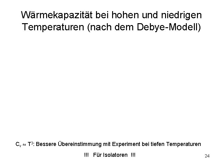 Wärmekapazität bei hohen und niedrigen Temperaturen (nach dem Debye-Modell) Cv T 3: Bessere Übereinstimmung Wärmekapazität bei hohen und niedrigen Temperaturen (nach dem Debye-Modell) Cv T 3: Bessere Übereinstimmung