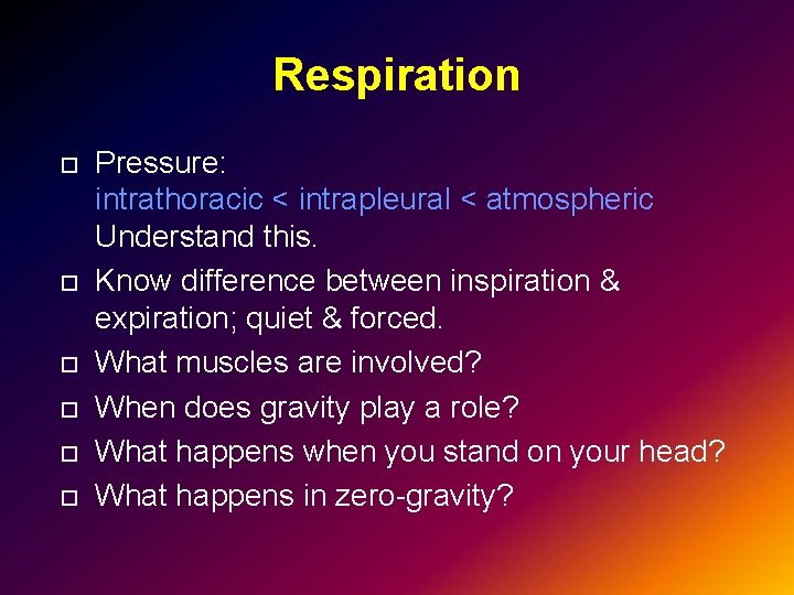 Respiration Pressure: intrathoracic < intrapleural < atmospheric Understand this. Know difference between inspiration &