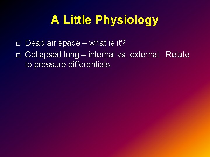 A Little Physiology Dead air space – what is it? Collapsed lung – internal