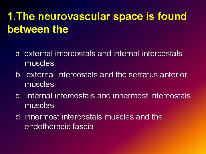 1. The neurovascular space is found between the a. external intercostals and internal intercostals