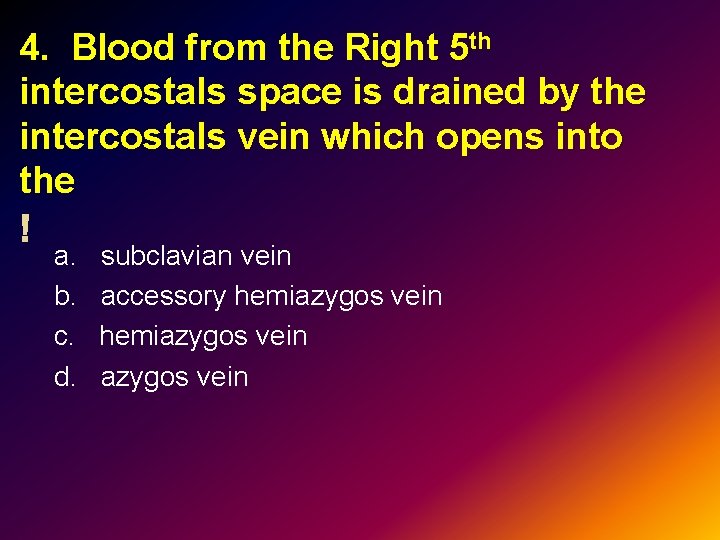 4. Blood from the Right 5 th intercostals space is drained by the intercostals