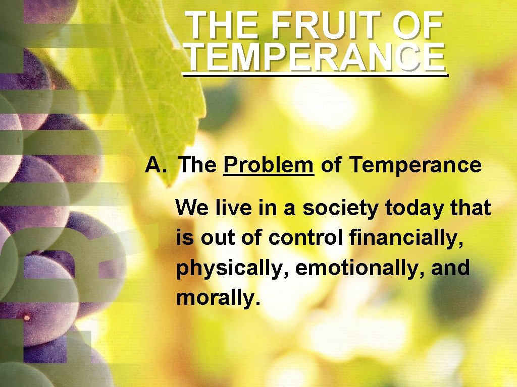 THE FRUIT OF TEMPERANCE A. The Problem of Temperance We live in a society THE FRUIT OF TEMPERANCE A. The Problem of Temperance We live in a society