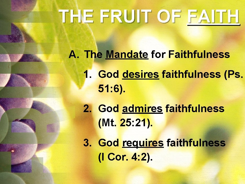THE FRUIT OF FAITH A. The Mandate for Faithfulness 1. God desires faithfulness (Ps. THE FRUIT OF FAITH A. The Mandate for Faithfulness 1. God desires faithfulness (Ps.
