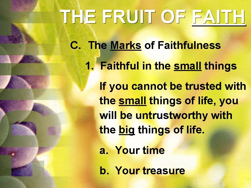 THE FRUIT OF FAITH C. The Marks of Faithfulness 1. Faithful in the small THE FRUIT OF FAITH C. The Marks of Faithfulness 1. Faithful in the small