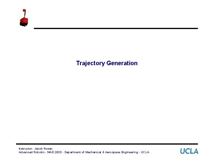 Trajectory Generation Instructor: Jacob Rosen Advanced Robotic - MAE 263 D - Department of