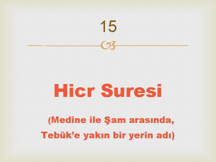 15 Hicr Suresi (Medine ile Şam arasında, Tebük’e yakın bir yerin adı) 