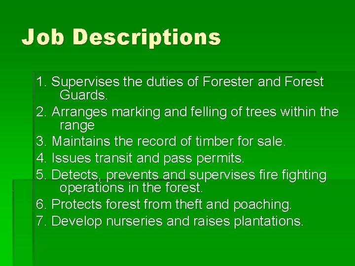 Job Descriptions 1. Supervises the duties of Forester and Forest Guards. 2. Arranges marking