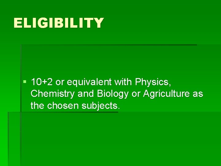 ELIGIBILITY § 10+2 or equivalent with Physics, Chemistry and Biology or Agriculture as the