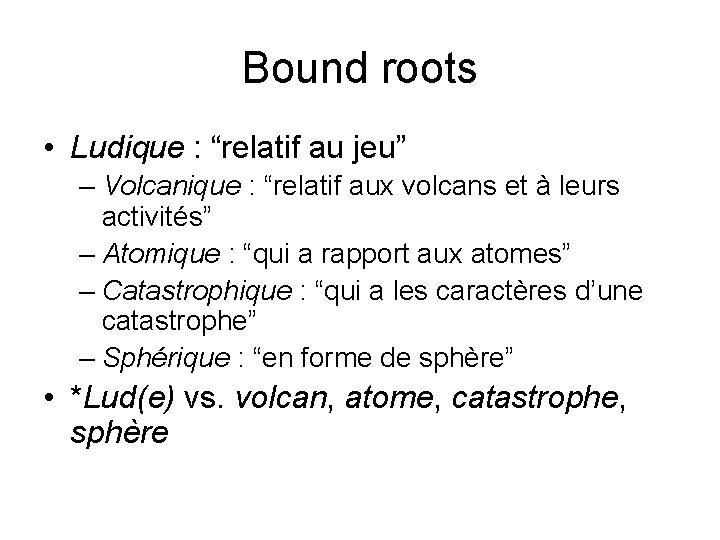 Bound roots • Ludique : “relatif au jeu” – Volcanique : “relatif aux volcans
