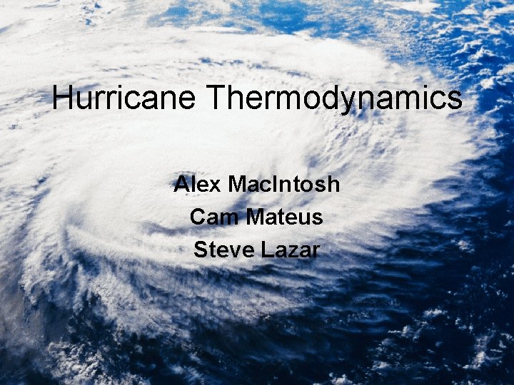 Hurricane Thermodynamics Alex Mac. Intosh Cam Mateus Steve Lazar 