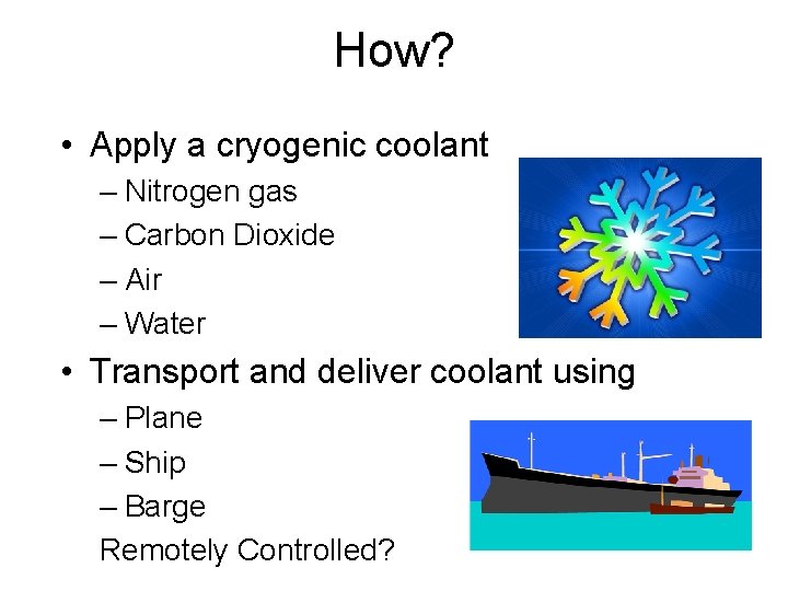How? • Apply a cryogenic coolant – Nitrogen gas – Carbon Dioxide – Air