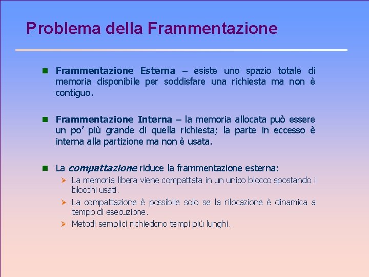 Problema della Frammentazione n Frammentazione Esterna – esiste uno spazio totale di memoria disponibile