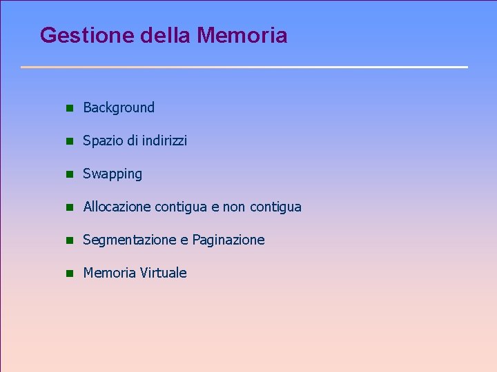 Gestione della Memoria n Background n Spazio di indirizzi n Swapping n Allocazione contigua