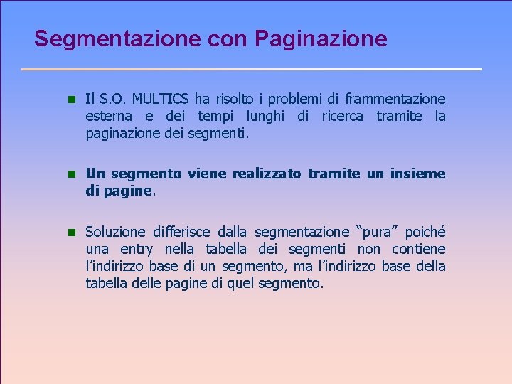 Segmentazione con Paginazione n Il S. O. MULTICS ha risolto i problemi di frammentazione