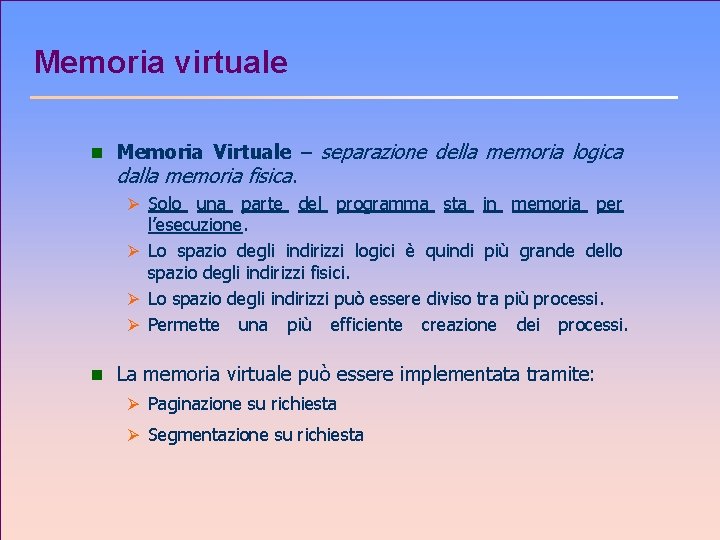 Memoria virtuale n Memoria Virtuale – separazione della memoria logica dalla memoria fisica. Ø