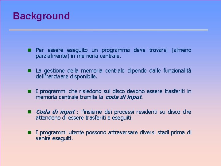 Background n Per essere eseguito un programma deve trovarsi (almeno parzialmente) in memoria centrale.