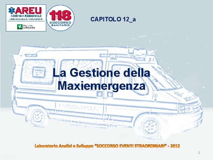 CAPITOLO 12_a La Gestione della Maxiemergenza 1 CAPITOLO 12_a La Gestione della Maxiemergenza 1