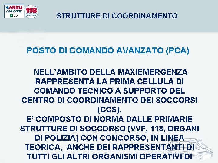 STRUTTURE DI COORDINAMENTO POSTO DI COMANDO AVANZATO (PCA) NELL’AMBITO DELLA MAXIEMERGENZA RAPPRESENTA LA PRIMA STRUTTURE DI COORDINAMENTO POSTO DI COMANDO AVANZATO (PCA) NELL’AMBITO DELLA MAXIEMERGENZA RAPPRESENTA LA PRIMA