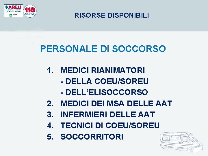 RISORSE DISPONIBILI PERSONALE DI SOCCORSO 1. MEDICI RIANIMATORI - DELLA COEU/SOREU - DELL’ELISOCCORSO 2. RISORSE DISPONIBILI PERSONALE DI SOCCORSO 1. MEDICI RIANIMATORI - DELLA COEU/SOREU - DELL’ELISOCCORSO 2.