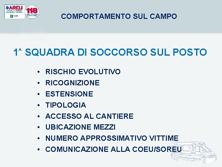 COMPORTAMENTO SUL CAMPO 1^ SQUADRA DI SOCCORSO SUL POSTO • • RISCHIO EVOLUTIVO RICOGNIZIONE COMPORTAMENTO SUL CAMPO 1^ SQUADRA DI SOCCORSO SUL POSTO • • RISCHIO EVOLUTIVO RICOGNIZIONE
