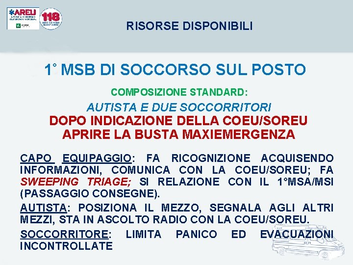 RISORSE DISPONIBILI 1° MSB DI SOCCORSO SUL POSTO COMPOSIZIONE STANDARD: AUTISTA E DUE SOCCORRITORI RISORSE DISPONIBILI 1° MSB DI SOCCORSO SUL POSTO COMPOSIZIONE STANDARD: AUTISTA E DUE SOCCORRITORI