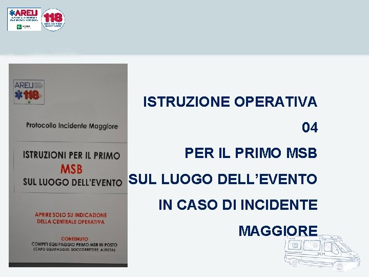 ISTRUZIONE OPERATIVA 04 PER IL PRIMO MSB SUL LUOGO DELL’EVENTO IN CASO DI INCIDENTE ISTRUZIONE OPERATIVA 04 PER IL PRIMO MSB SUL LUOGO DELL’EVENTO IN CASO DI INCIDENTE