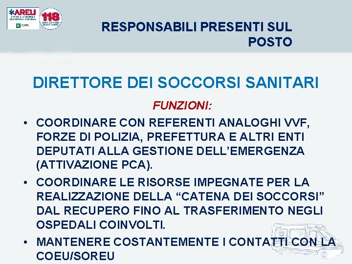 RESPONSABILI PRESENTI SUL POSTO DIRETTORE DEI SOCCORSI SANITARI FUNZIONI: • COORDINARE CON REFERENTI ANALOGHI RESPONSABILI PRESENTI SUL POSTO DIRETTORE DEI SOCCORSI SANITARI FUNZIONI: • COORDINARE CON REFERENTI ANALOGHI