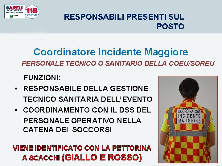 RESPONSABILI PRESENTI SUL POSTO Coordinatore Incidente Maggiore PERSONALE TECNICO O SANITARIO DELLA COEU/SOREU FUNZIONI: RESPONSABILI PRESENTI SUL POSTO Coordinatore Incidente Maggiore PERSONALE TECNICO O SANITARIO DELLA COEU/SOREU FUNZIONI:
