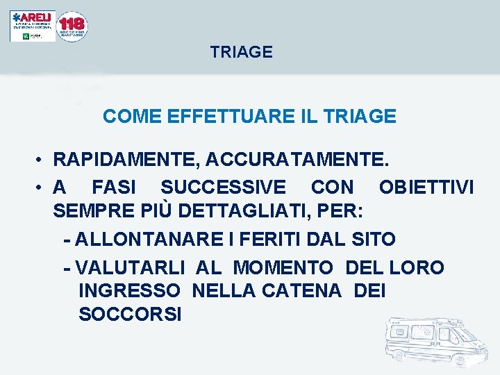 TRIAGE COME EFFETTUARE IL TRIAGE • RAPIDAMENTE, ACCURATAMENTE. • A FASI SUCCESSIVE CON OBIETTIVI TRIAGE COME EFFETTUARE IL TRIAGE • RAPIDAMENTE, ACCURATAMENTE. • A FASI SUCCESSIVE CON OBIETTIVI
