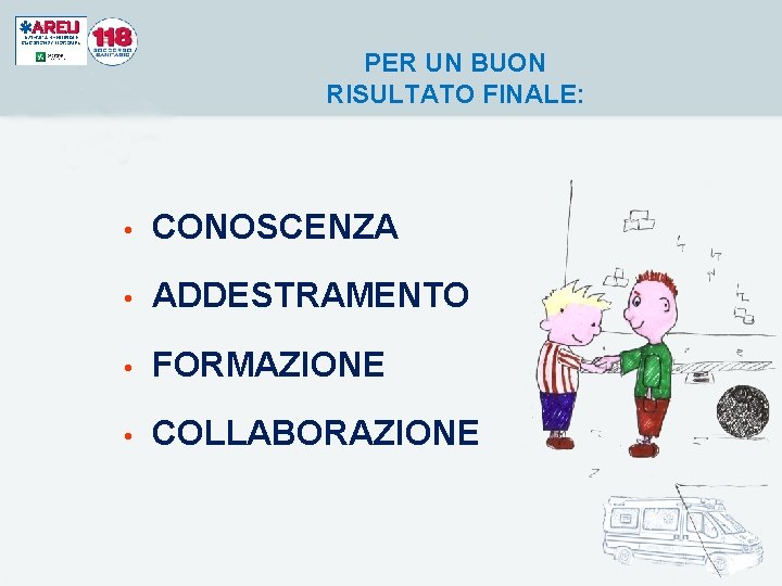 PER UN BUON RISULTATO FINALE: • CONOSCENZA • ADDESTRAMENTO • FORMAZIONE • COLLABORAZIONE PER UN BUON RISULTATO FINALE: • CONOSCENZA • ADDESTRAMENTO • FORMAZIONE • COLLABORAZIONE