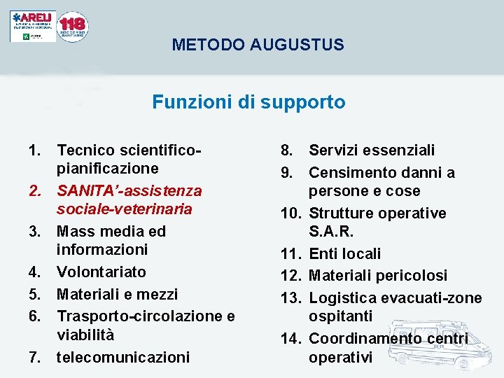 METODO AUGUSTUS Funzioni di supporto 1. Tecnico scientificopianificazione 2. SANITA’-assistenza sociale-veterinaria 3. Mass media METODO AUGUSTUS Funzioni di supporto 1. Tecnico scientificopianificazione 2. SANITA’-assistenza sociale-veterinaria 3. Mass media