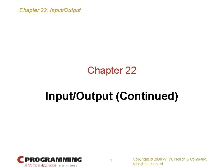 Chapter 22: Input/Output Chapter 22 Input/Output (Continued) 1 Copyright © 2008 W. W. Norton