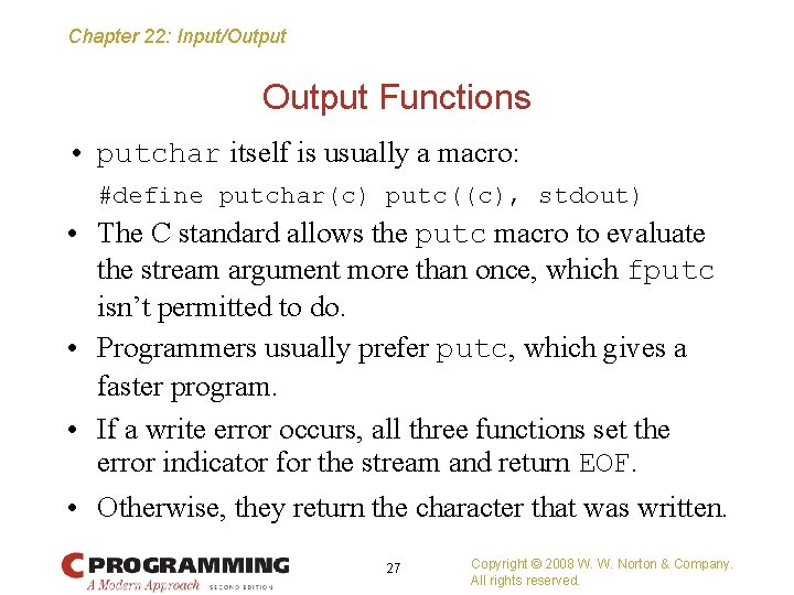 Chapter 22: Input/Output Functions • putchar itself is usually a macro: #define putchar(c) putc((c),