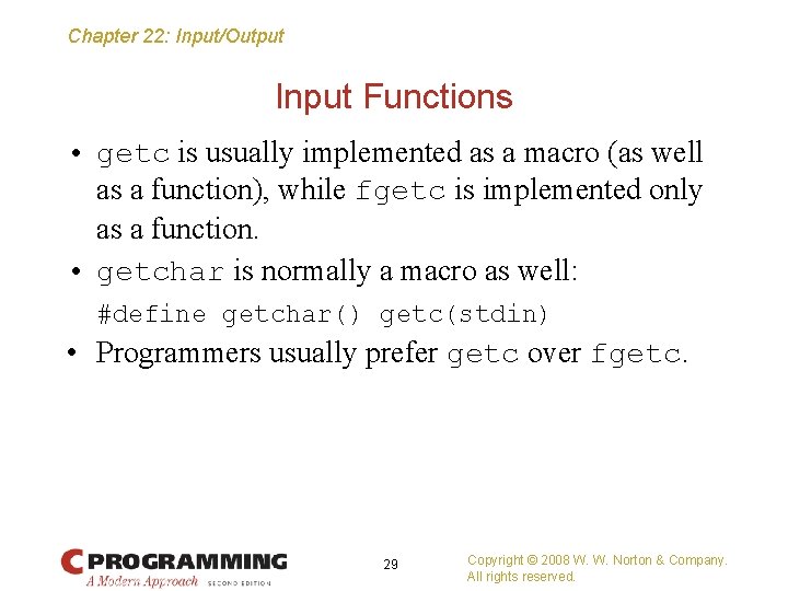 Chapter 22: Input/Output Input Functions • getc is usually implemented as a macro (as