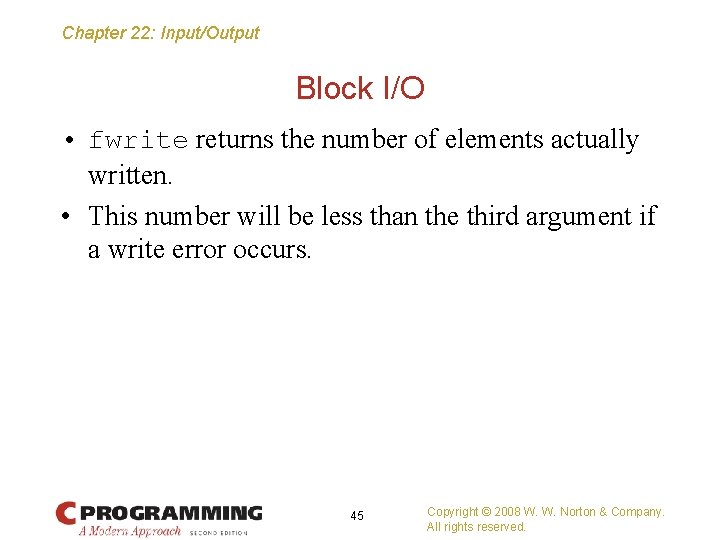 Chapter 22: Input/Output Block I/O • fwrite returns the number of elements actually written.