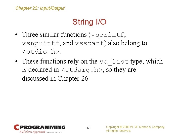 Chapter 22: Input/Output String I/O • Three similar functions (vsprintf, vsnprintf, and vsscanf) also