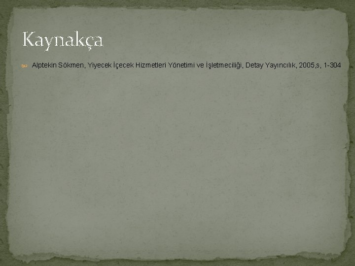 Kaynakça Alptekin Sökmen, Yiyecek İçecek Hizmetleri Yönetimi ve İşletmeciliği, Detay Yayıncılık, 2005, s, 1