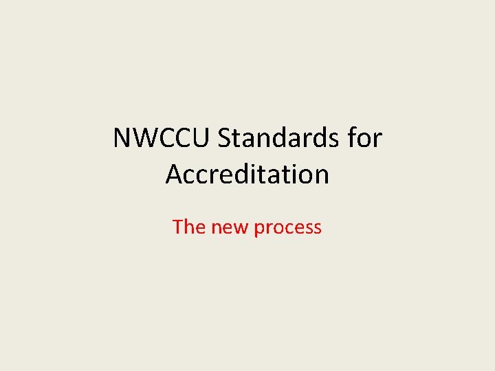 NWCCU Standards for Accreditation The new process 