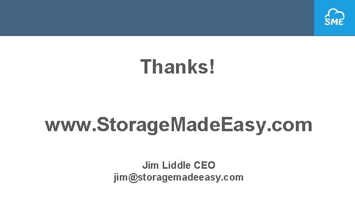Thanks! www. Storage. Made. Easy. com Jim Liddle CEO jim@storagemadeeasy. com 