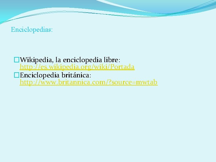 Enciclopedias: �Wikipedia, la enciclopedia libre: http: //es. wikipedia. org/wiki/Portada �Enciclopedia británica: http: //www. britannica.