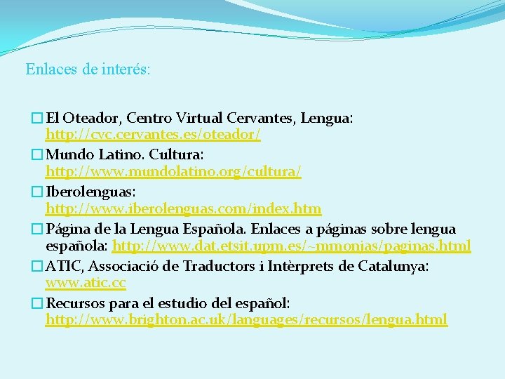 Enlaces de interés: �El Oteador, Centro Virtual Cervantes, Lengua: http: //cvc. cervantes. es/oteador/ �Mundo