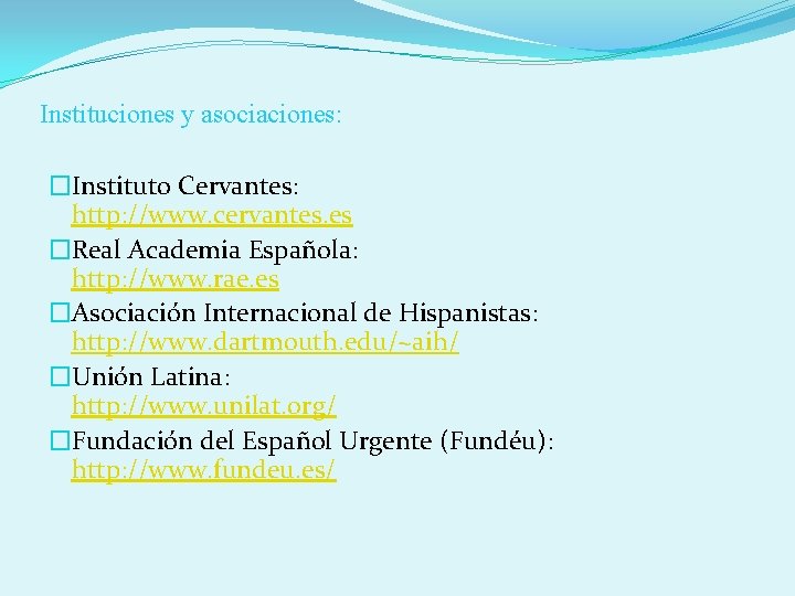 Instituciones y asociaciones: �Instituto Cervantes: http: //www. cervantes. es �Real Academia Española: http: //www.