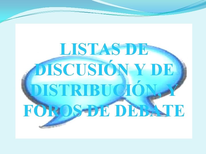 LISTAS DE DISCUSIÓN Y DE DISTRIBUCIÓN, Y FOROS DE DEBATE 