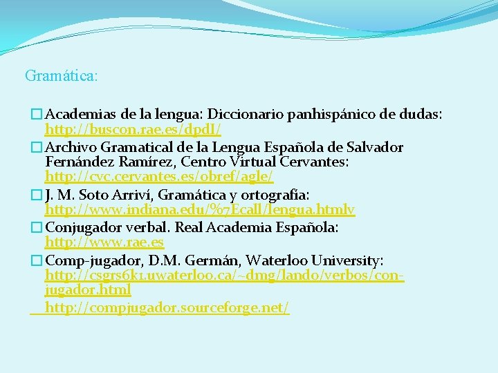 Gramática: �Academias de la lengua: Diccionario panhispánico de dudas: http: //buscon. rae. es/dpd. I/