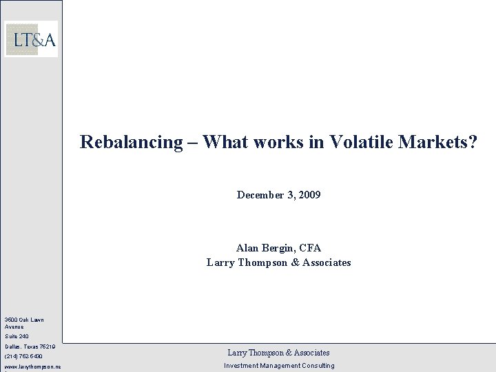 Rebalancing – What works in Volatile Markets? December 3, 2009 Alan Bergin, CFA Larry